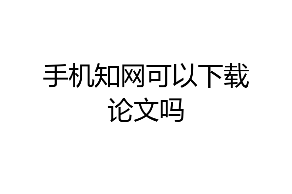 手机知网可以下载论文吗
