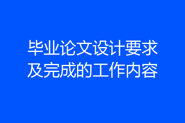 毕业论文设计要求及完成的工作内容