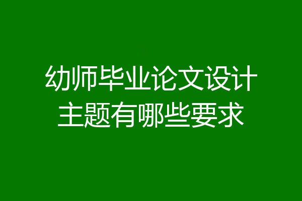 幼师毕业论文设计主题有哪些要求