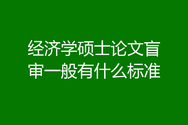 经济学硕士论文盲审一般有什么标准