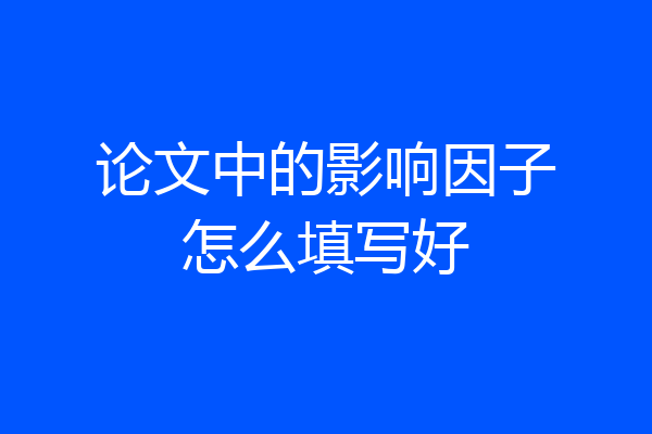 论文中的影响因子怎么填写好