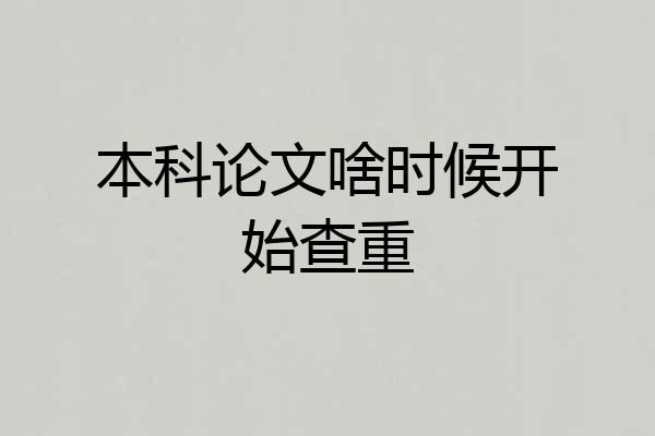 本科论文啥时候开始查重