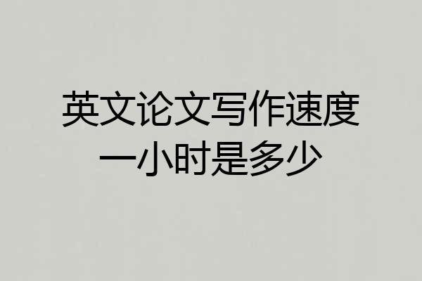 英文论文写作速度一小时是多少