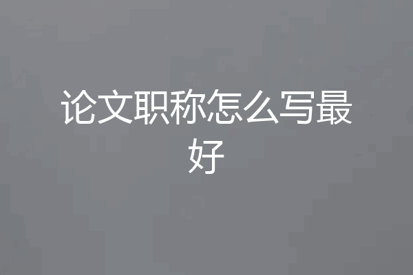论文职称怎么写最好