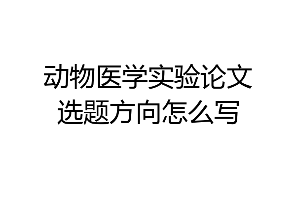 动物医学实验论文选题方向怎么写