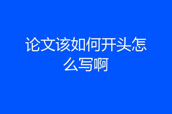 论文该如何开头怎么写啊