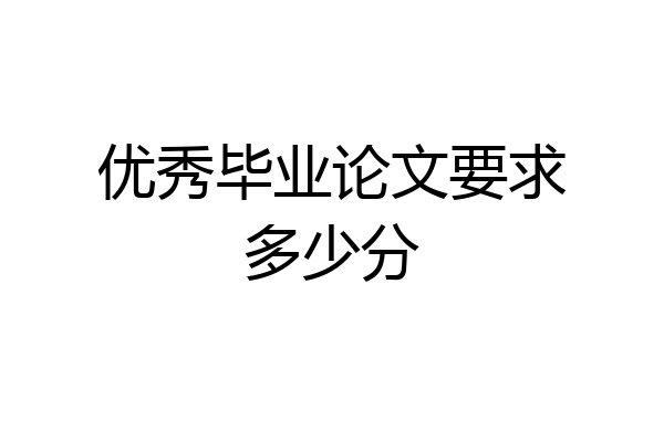 优秀毕业论文要求多少分
