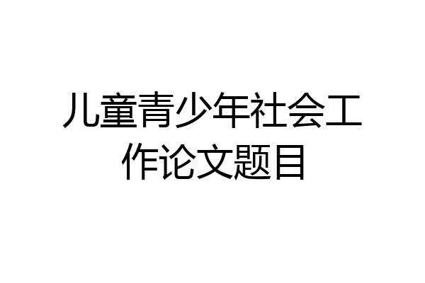 儿童青少年社会工作论文题目