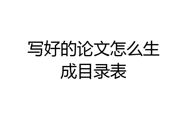 写好的论文怎么生成目录表