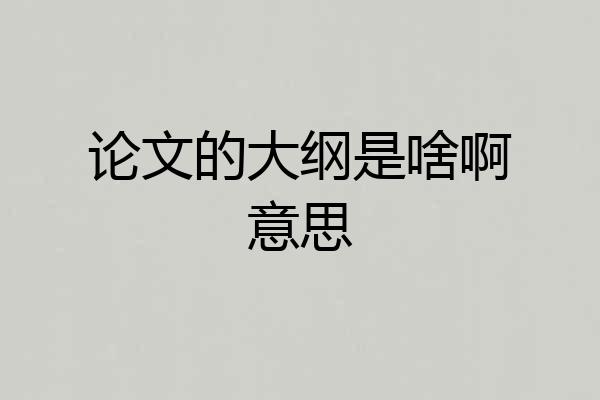 论文的大纲是啥啊意思