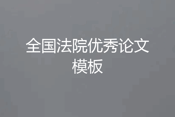全国法院优秀论文模板