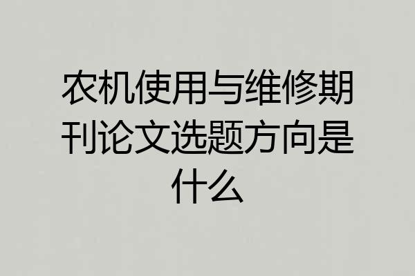 农机使用与维修期刊论文选题方向是什么