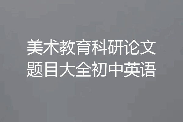 美术教育科研论文题目大全初中英语