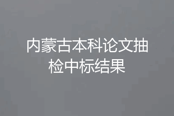 内蒙古本科论文抽检中标结果