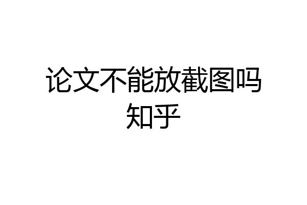 论文不能放截图吗知乎