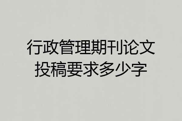 行政管理期刊论文投稿要求多少字