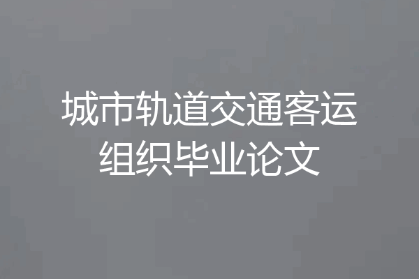城市轨道交通客运组织毕业论文