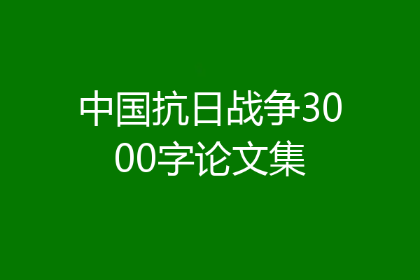 中国抗日战争3000字论文集