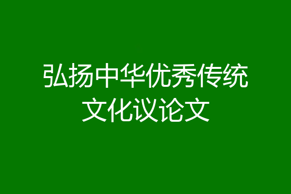 弘扬中华优秀传统文化议论文