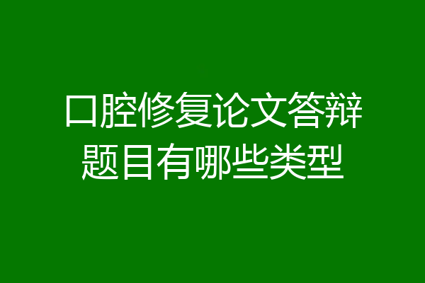 口腔修复论文答辩题目有哪些类型