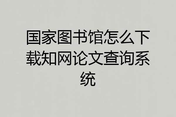 国家图书馆怎么下载知网论文查询系统