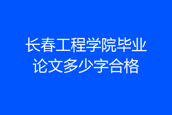 长春工程学院毕业论文多少字合格