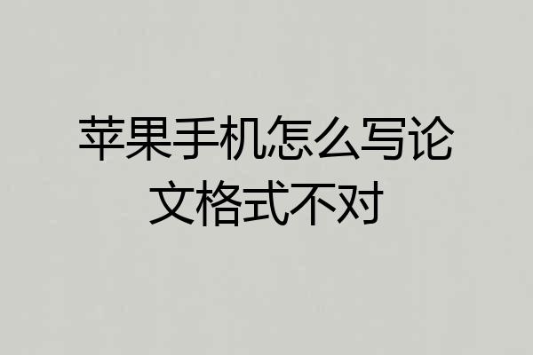 苹果手机怎么写论文格式不对