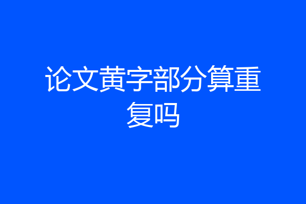 论文黄字部分算重复吗