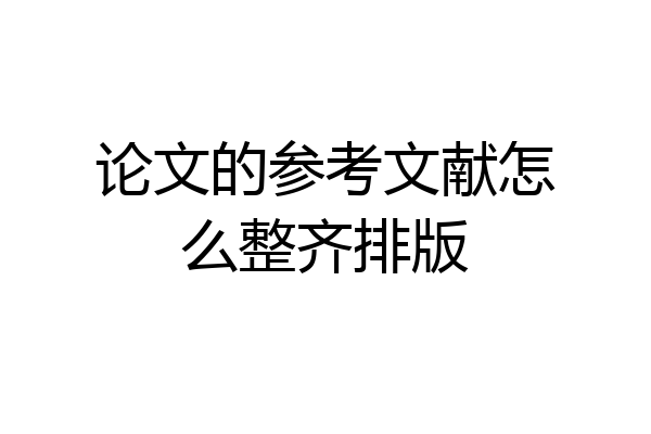 论文的参考文献怎么整齐排版