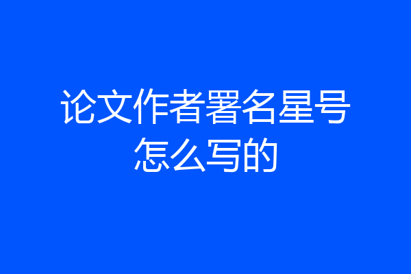 论文作者署名星号怎么写的