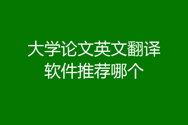 大学论文英文翻译软件推荐哪个