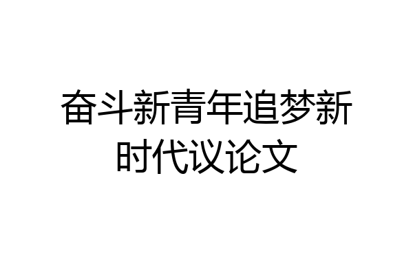 奋斗新青年追梦新时代议论文