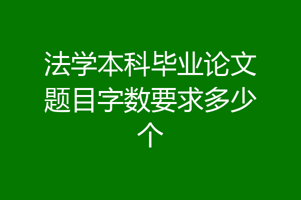 法学本科毕业论文题目字数要求多少个