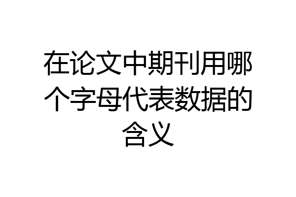 在论文中期刊用哪个字母代表数据的含义