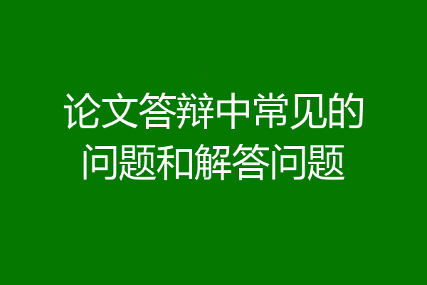 论文答辩中常见的问题和解答问题