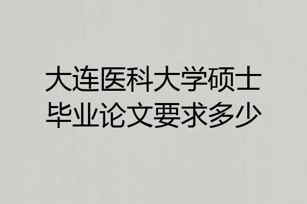 大连医科大学硕士毕业论文要求多少