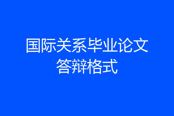 国际关系毕业论文答辩格式