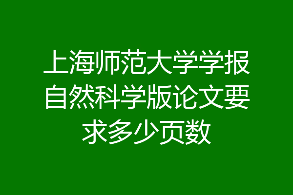 上海师范大学学报自然科学版论文要求多少页数