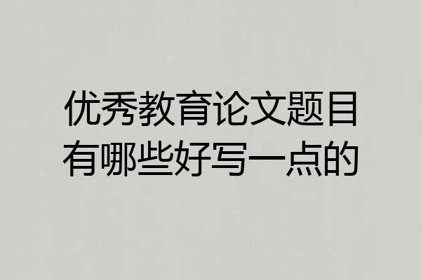 优秀教育论文题目有哪些好写一点的