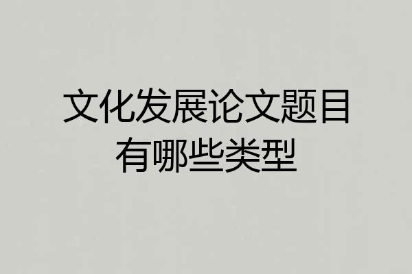 文化发展论文题目有哪些类型