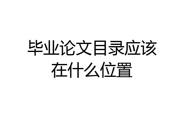毕业论文目录应该在什么位置