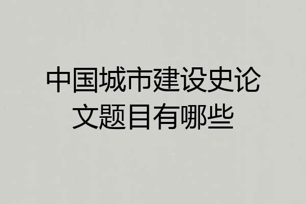 中国城市建设史论文题目有哪些