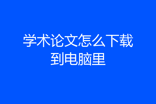 学术论文怎么下载到电脑里