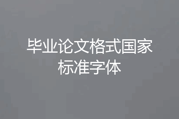 毕业论文格式国家标准字体