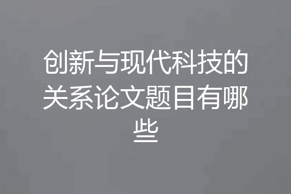 创新与现代科技的关系论文题目有哪些