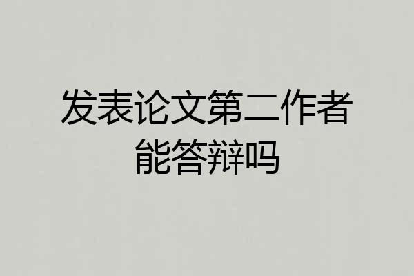 发表论文第二作者能答辩吗