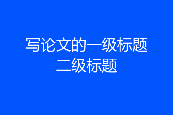 写论文的一级标题二级标题