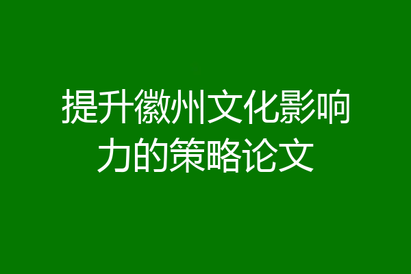 提升徽州文化影响力的策略论文