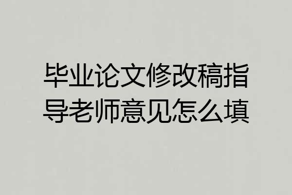 毕业论文修改稿指导老师意见怎么填
