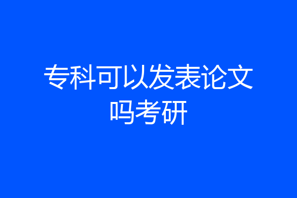 专科可以发表论文吗考研